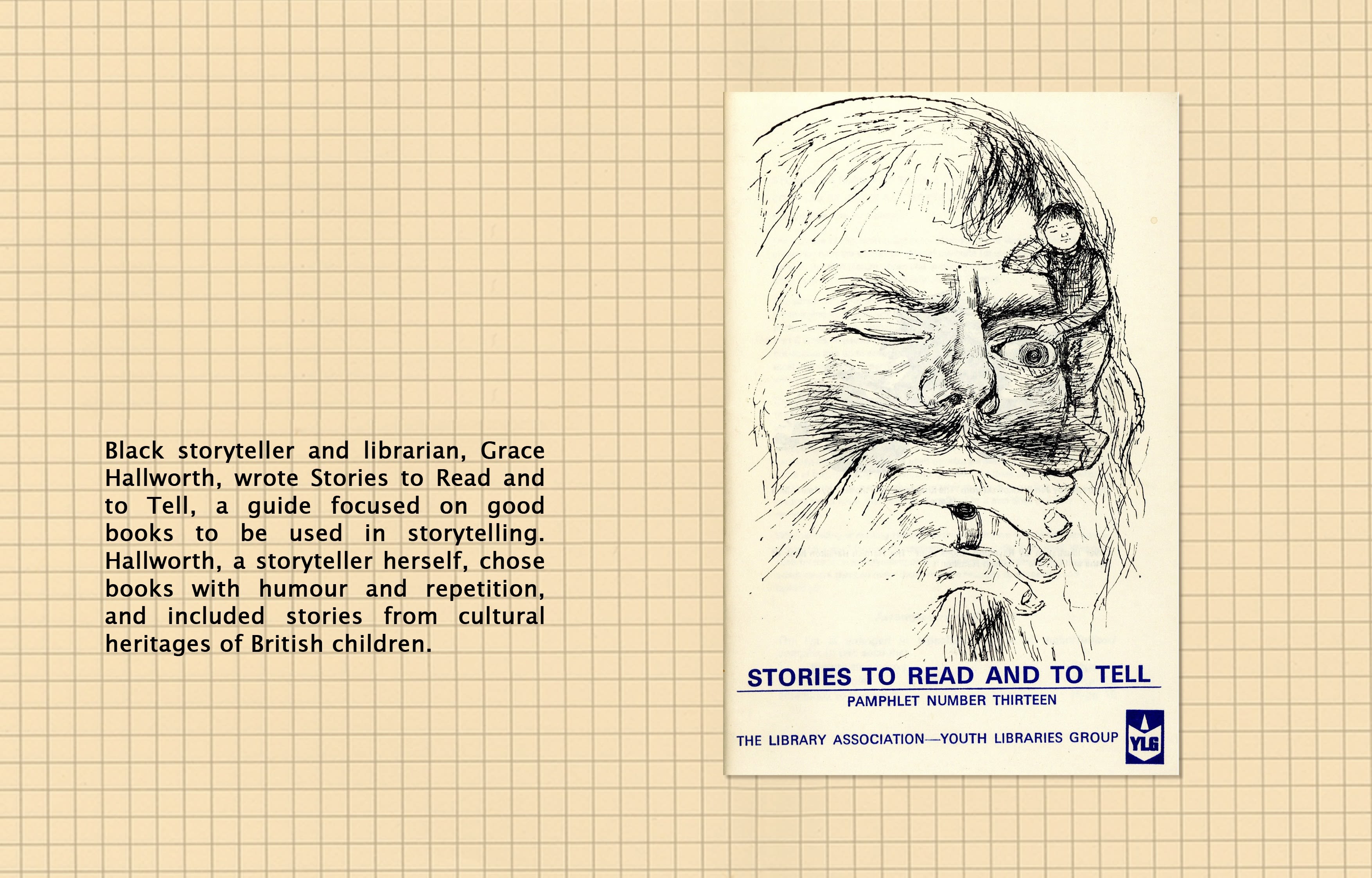 Text (left): Black storyteller and librarian Grace Hallworth wrote Stories to Read and to Tell, a guide focused on good books to be used in storytelling. Hallworth, a storyteller herself, chose books with humour and repetition, and included stories from cultural heritages of British children.